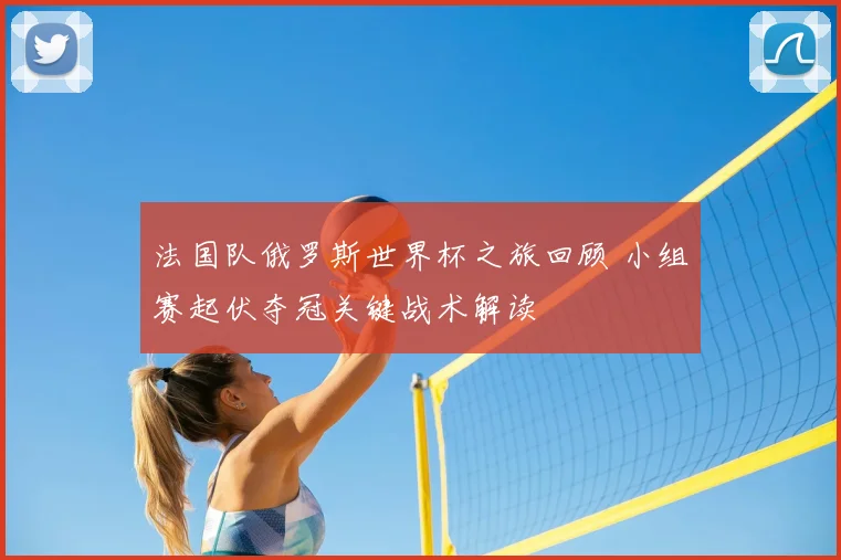 法国队俄罗斯世界杯之旅回顾 小组赛起伏夺冠关键战术解读
