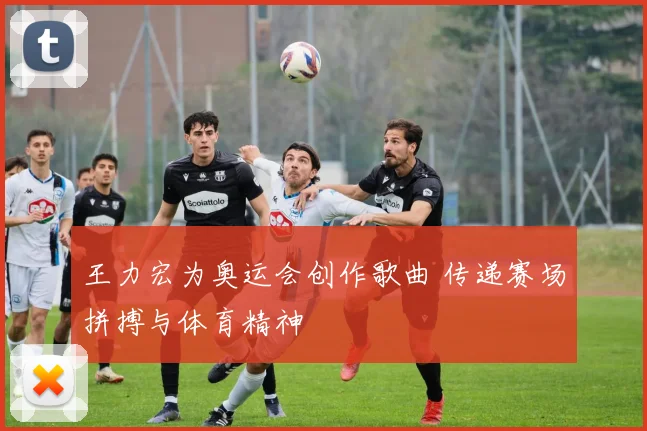 王力宏为奥运会创作歌曲 传递赛场拼搏与体育精神