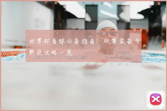 世界杯看球必备指南：观赛装备与熬夜攻略一览
